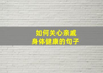 如何关心亲戚身体健康的句子