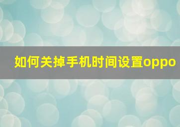 如何关掉手机时间设置oppo