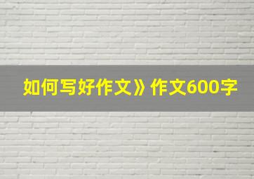 如何写好作文》作文600字