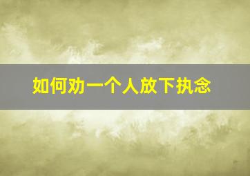 如何劝一个人放下执念