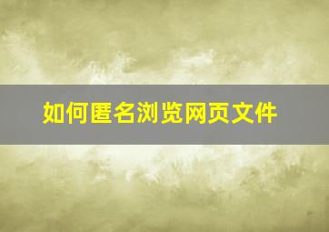 如何匿名浏览网页文件