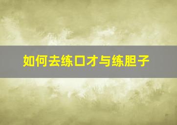 如何去练口才与练胆子