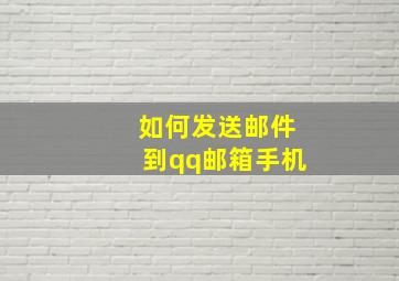 如何发送邮件到qq邮箱手机