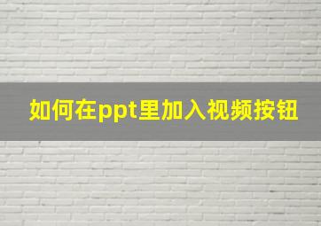 如何在ppt里加入视频按钮