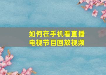 如何在手机看直播电视节目回放视频