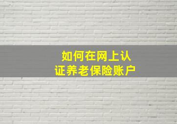 如何在网上认证养老保险账户