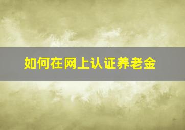 如何在网上认证养老金