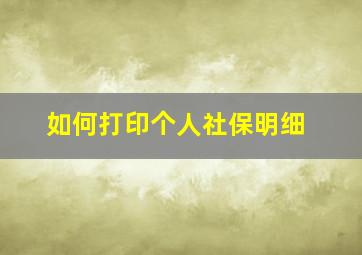 如何打印个人社保明细