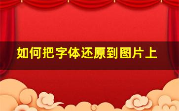 如何把字体还原到图片上