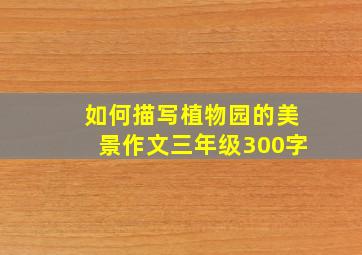 如何描写植物园的美景作文三年级300字