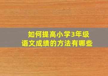 如何提高小学3年级语文成绩的方法有哪些