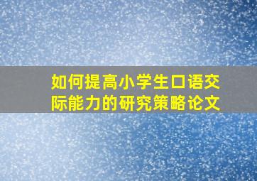 如何提高小学生口语交际能力的研究策略论文