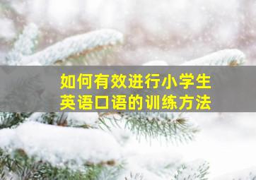 如何有效进行小学生英语口语的训练方法