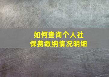 如何查询个人社保费缴纳情况明细