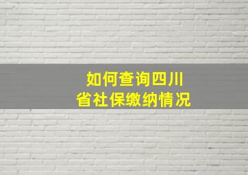 如何查询四川省社保缴纳情况