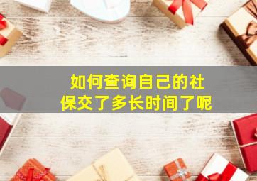 如何查询自己的社保交了多长时间了呢