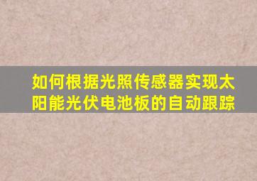 如何根据光照传感器实现太阳能光伏电池板的自动跟踪