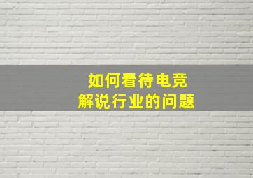 如何看待电竞解说行业的问题