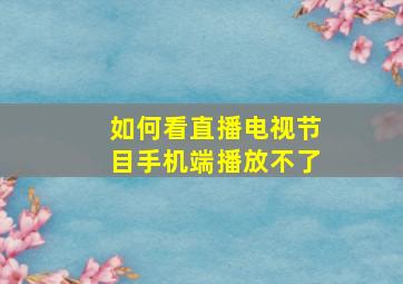 如何看直播电视节目手机端播放不了