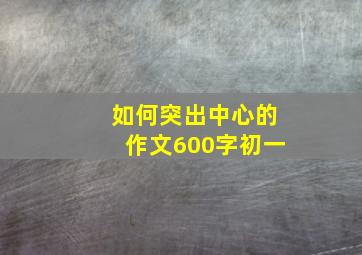 如何突出中心的作文600字初一