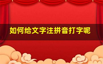 如何给文字注拼音打字呢