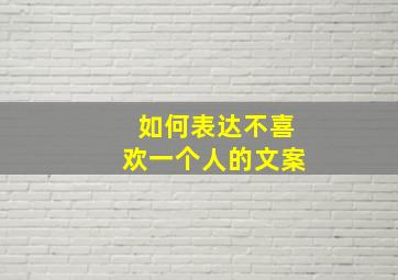 如何表达不喜欢一个人的文案