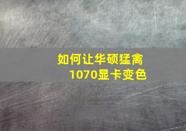 如何让华硕猛禽1070显卡变色