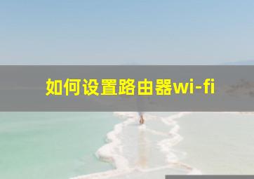 如何设置路由器wi-fi