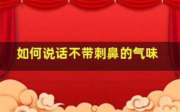 如何说话不带刺鼻的气味