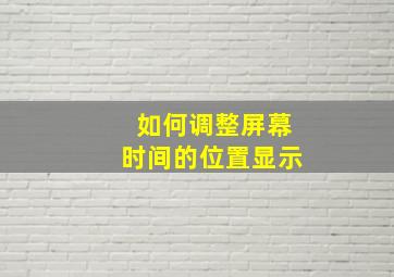 如何调整屏幕时间的位置显示