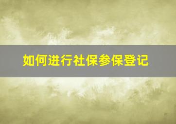 如何进行社保参保登记