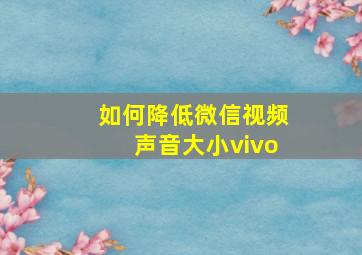 如何降低微信视频声音大小vivo