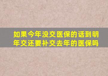 如果今年没交医保的话到明年交还要补交去年的医保吗