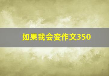 如果我会变作文350