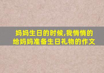 妈妈生日的时候,我悄悄的给妈妈准备生日礼物的作文