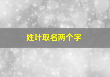 姓叶取名两个字