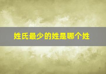 姓氏最少的姓是哪个姓