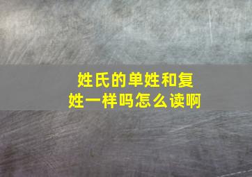 姓氏的单姓和复姓一样吗怎么读啊