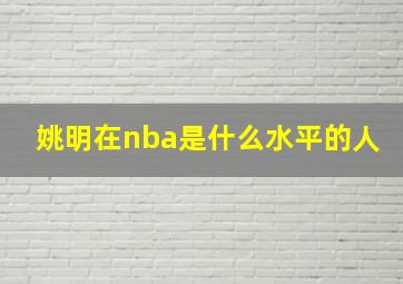 姚明在nba是什么水平的人