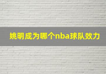 姚明成为哪个nba球队效力