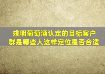 姚明葡萄酒认定的目标客户群是哪些人这样定位是否合适