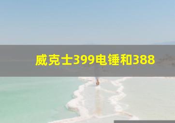 威克士399电锤和388