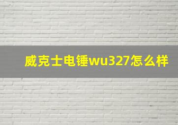 威克士电锤wu327怎么样