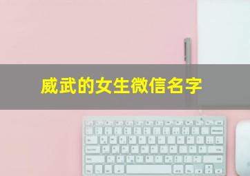 威武的女生微信名字