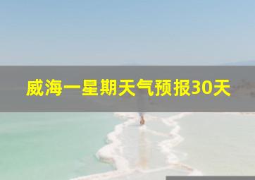 威海一星期天气预报30天