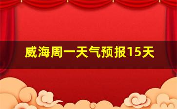 威海周一天气预报15天