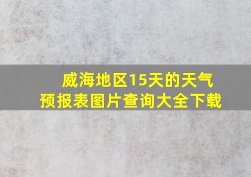 威海地区15天的天气预报表图片查询大全下载