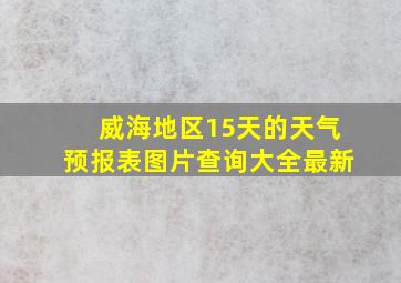 威海地区15天的天气预报表图片查询大全最新