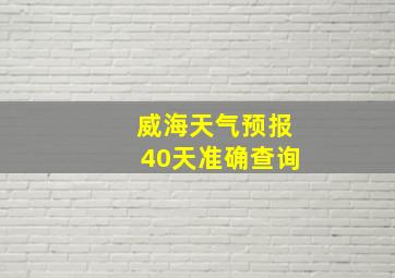 威海天气预报40天准确查询