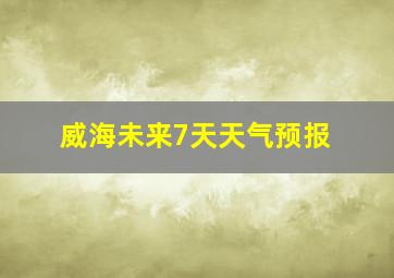 威海未来7天天气预报